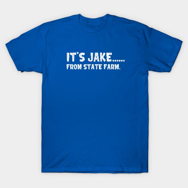 It's Jake From State Farm Vintage Look Design T-Shirt by We Only Do One Take